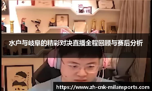 水户与岐阜的精彩对决直播全程回顾与赛后分析